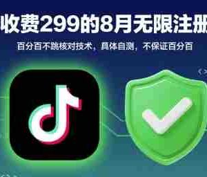 外面收299的8月无限注册抖音百分百不跳核对技术，具体自测，不保证百分百