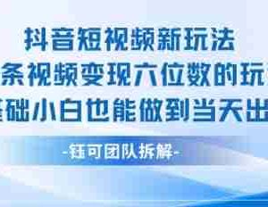 抖音短视频新玩法，23条视频变现六位数，0基础小白也能做到当天出单