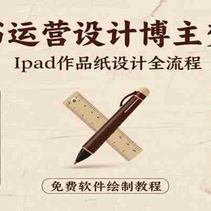 小红书运营设计博主变现课：iPad 上手作品纸设计，含全流程及细节技巧，避坑少绕路