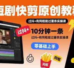 短剧快剪原创教程，10分钟一条，过抖+有同框能过薯条实操课