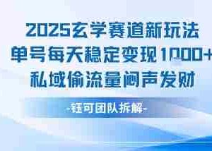 2025玄学赛道新玩法单号每天稳定变现1k+私域偷流量闷声发财