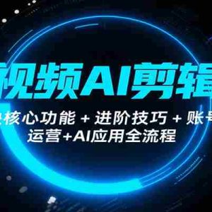短视频AI剪辑课，剪映核心功能+进阶技巧+账号运营+AI应用全流程