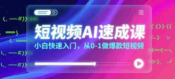 短视频AI速成课,小白快速入门,从0-1做爆款短视频