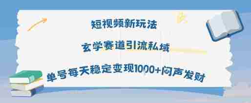 短视频新玩法玄学赛道引流私域单号每天稳定变现1k+闷声发财
