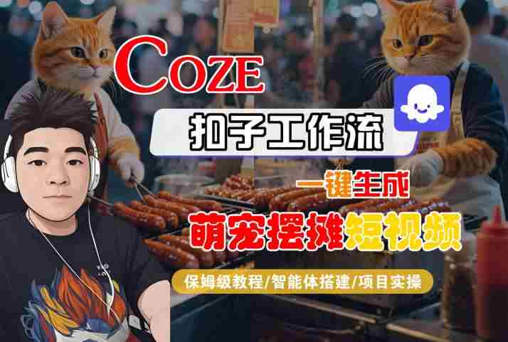 COZE扣子工作流一键生成萌宠摆摊短视频,保姆级教程-智能体搭建-项目实操