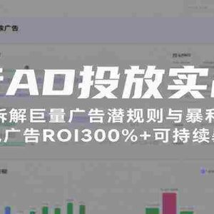 抖音AD投放实战课，深度拆解巨量广告潜规则与暴利技术，实现广告ROI300%+可持续暴利