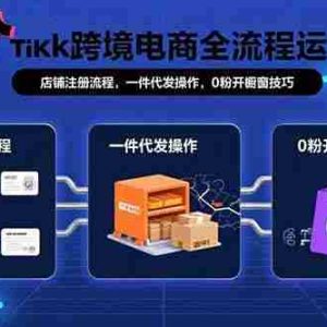 （15690期）TikTok跨境电商全流程运营：店铺注册流程，一件代发操作，0粉开橱窗技巧
