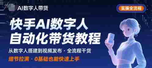 快手AI数字人自动化视频带货实操全流程，干货满满，细节拉满