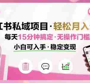 小红书私域项目 月入过W非常轻松 每天15分钟即可搞定，无任何操作门槛，小白可入手