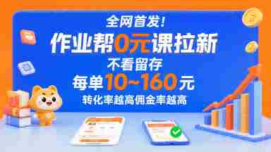 全网首发!作业帮0元课拉新,不存在留存,每单最低10米,转化率越高佣金率越高