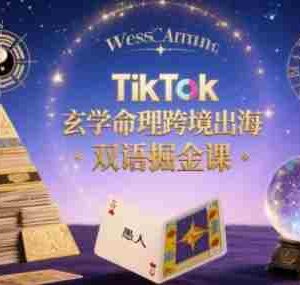 TikTok玄学命理跨境出海双语掘金课，手把手教你用命理知识精准直击海外用户痛点