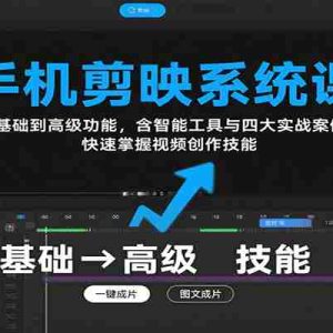 手机剪映系统课，从基础到高级功能，含智能工具与四大实战案例，快速掌握视频创作技能