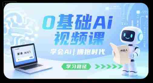 0基础Ai视频课,学会Ai,拥抱时代