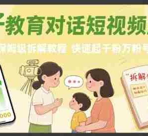 亲子教育对话短视频起号，保姆级拆解教程，快速起千粉万粉号