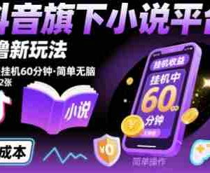 抖音旗下小说平台0撸新玩法，每天挂机60分钟，简单无脑，日入2张【揭秘】