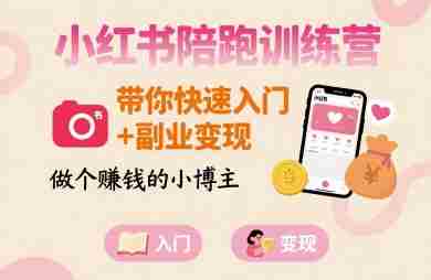 小红书陪跑训练营,带你快速入门+副业变现,做个賺钱的小博主