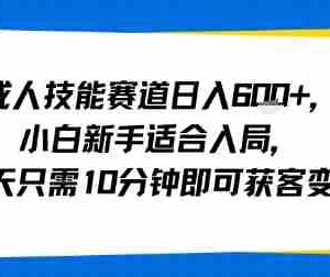 成人技能赛道日入多张，小白新手适合入局，每天只需10分钟即可获客变现