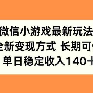 （15779期）微信小游戏最新玩法，全新变现方式，单日稳定收入140+
