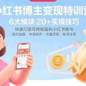 （15775期）小红书博主变现特训营：6大模块20+实操技巧 快速打造可持续盈利小红书账号