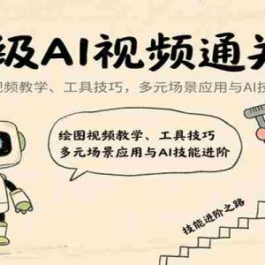 超级AI视频通关课：绘图视频教学、工具技巧，多元场景应用与AI技能进阶