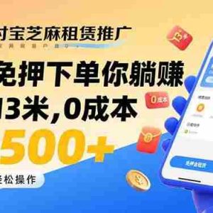 （15787期）支付宝芝麻租赁推广，用户免押下单你躺赚，一单13米，0成本日结500+
