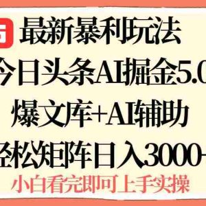 （15786期）2025年今日头条最新暴利玩法5.0，一键生成爆款，轻松实现矩阵日入3000+