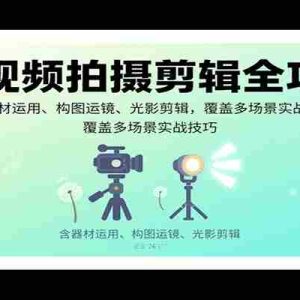 短视频拍摄剪辑全攻略：含器材运用、构图运镜、光影剪辑，覆盖多场景实战技巧