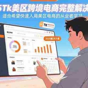 （15807期）2025Tk美区跨境电商完整解决方案：适合希望快速入局美区电商的从业者学习