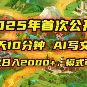 （15814期）2025年8月首次公开，每天10分钟，用AI写文章，稳定日入2000+，模式可复…