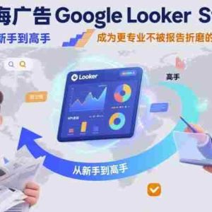 出海广告Google Looker Studio从新手到高手，成为更专业不被报告折磨的优化师