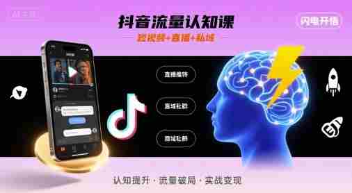 抖音流量认知课,短视频+直播+私域,认知提升,闪电开悟