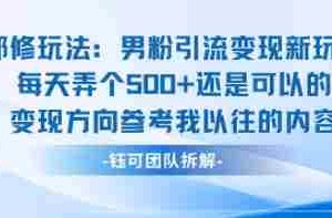 邪修玩法：男粉引流变现新玩法每天弄个5张还是可以的变现方向参考我以往的内容