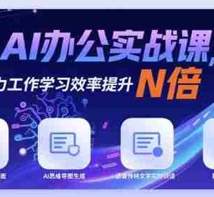 AI办公实战课，AI助力工作学习效率提升N倍