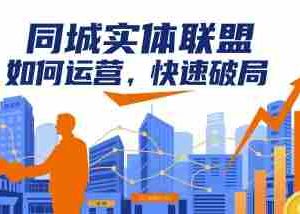 同城实体联盟如何运营，快速破局