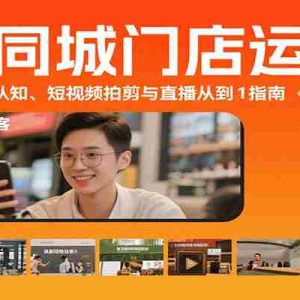 抖音同城门店运营课：来客实操、团购认知、短视频拍剪与直播从0到1指南