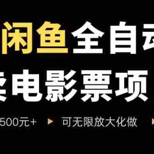 闲鱼全自动卖电影票项目，一单5元-30米，新手一天轻松5张+，无脑操作，零投入【揭秘】