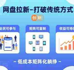 网盘拉新-打破传统方式，低成本矩阵化躺挣，全民可参与、矩阵可复制、收益可持续【揭秘】