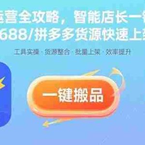 （15854期）抖店运营全攻略，智能店长一键搬品，1688/拼多多货源快速上架