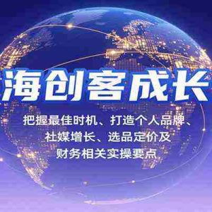 出海创客成长课，把握最佳时机、打造个人品牌、社媒增长、选品定价及财务相关实操要点