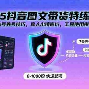 （15861期）2025抖音图文带货特练营：账号养号技巧，真人出镜避坑，工具使用指南