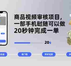 商品视频审核项目，一部手机随时随地都可以做，20秒钟完成一单，单日收益 4张【揭秘】