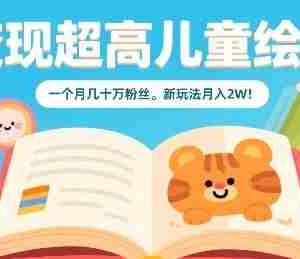 变现超高儿童绘本，一个月几十万粉丝，新玩法月入2W