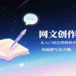 网文创作实用课：从入门底层逻辑到开篇、期待感写法、场面描写及大纲、书名简介撰写等