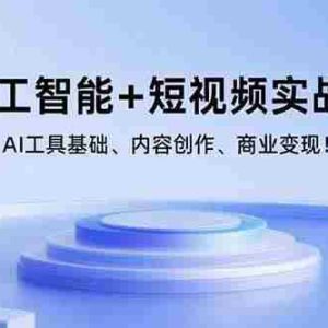 （15887期）AI人工智能+短视频实战课程：AI工具基础、内容创作、商业变现！