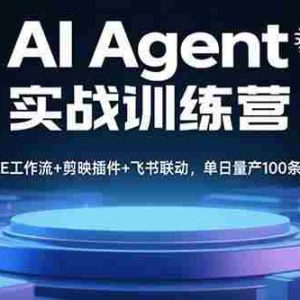 （15923期）AI Agent实战训练营，COZE工作流+剪映插件+飞书联动，单日量产100条视频