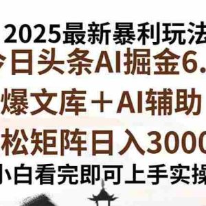（15939期）2025年今日头条最新暴利玩法6.0，一键生成爆款，轻松实现矩阵日入3000+