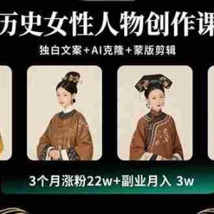（15927期）历史女性人物创作课：独白文案+AI克隆+蒙版剪辑，3个月涨粉22w+副业月入3w