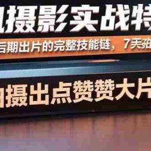 （15949期）手机摄影实战特训，从拍摄到后期出片的完整技能链，7天拍出点赞大片