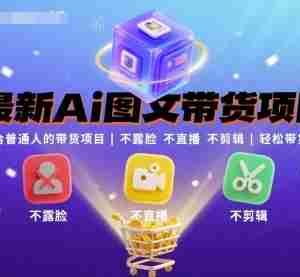 最新Ai图文带货项目，最适合普通人的带货项目，不露脸 不直播 不剪辑就可以轻松带货搞钱