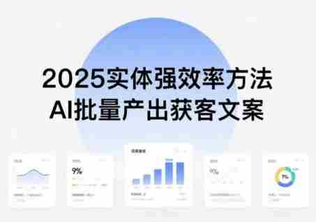 实体强效率方法:AI批量产出获客文案,2025年普通人拥抱AI,实现实体创收